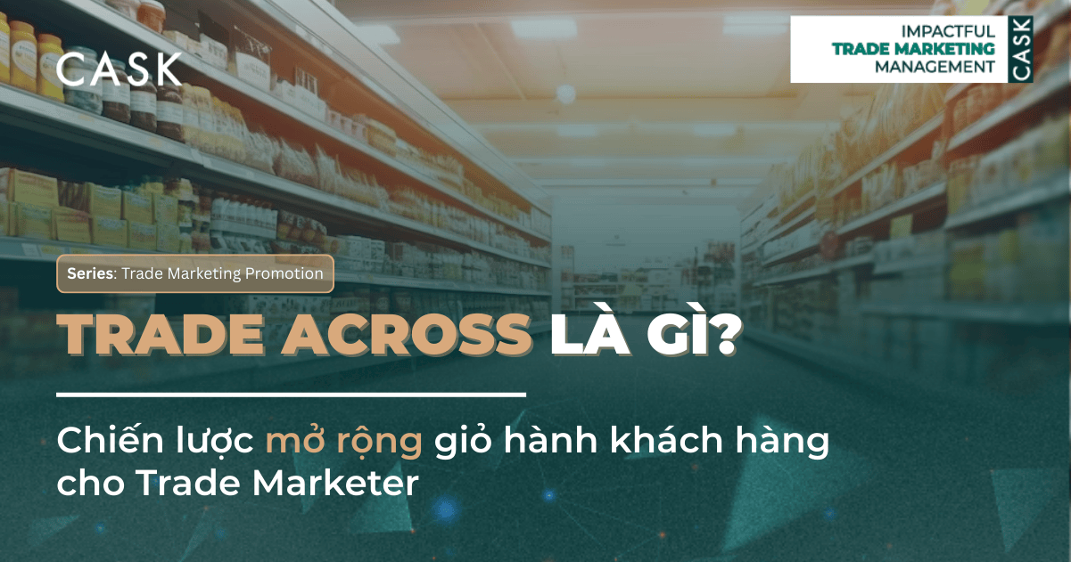 Trade Across - Bí quyết mở rộng giỏ hàng khách hàng cho Trade Marketer